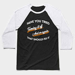 Have You Tried Turning It Off and On Again Baseball T-Shirt